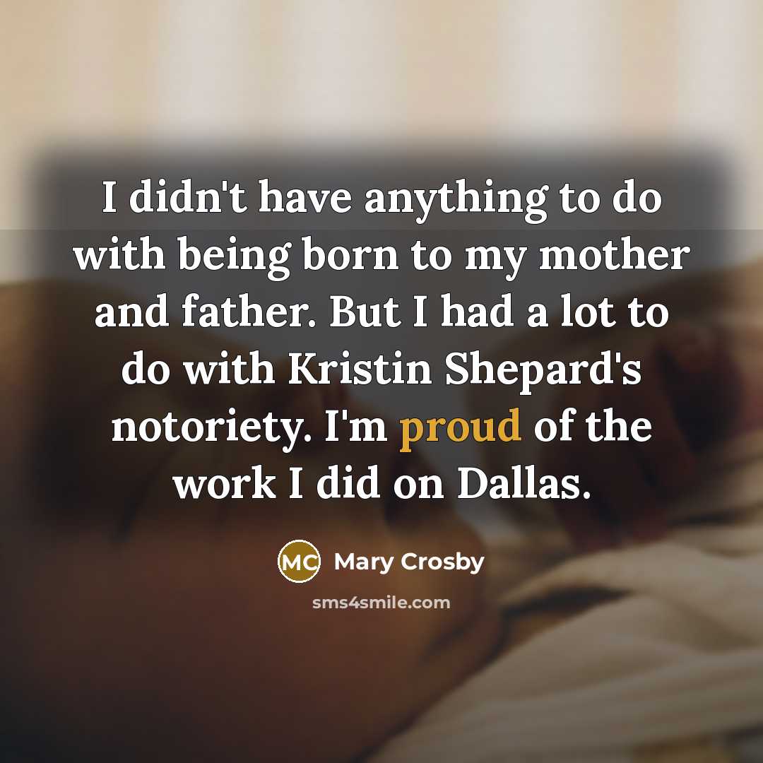 “I didn't have anything to do with being born to…” quote by Mary Crosby