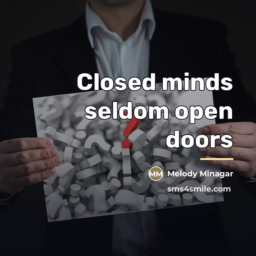 “Closed minds seldom open doors…” quote by Melody Minagar