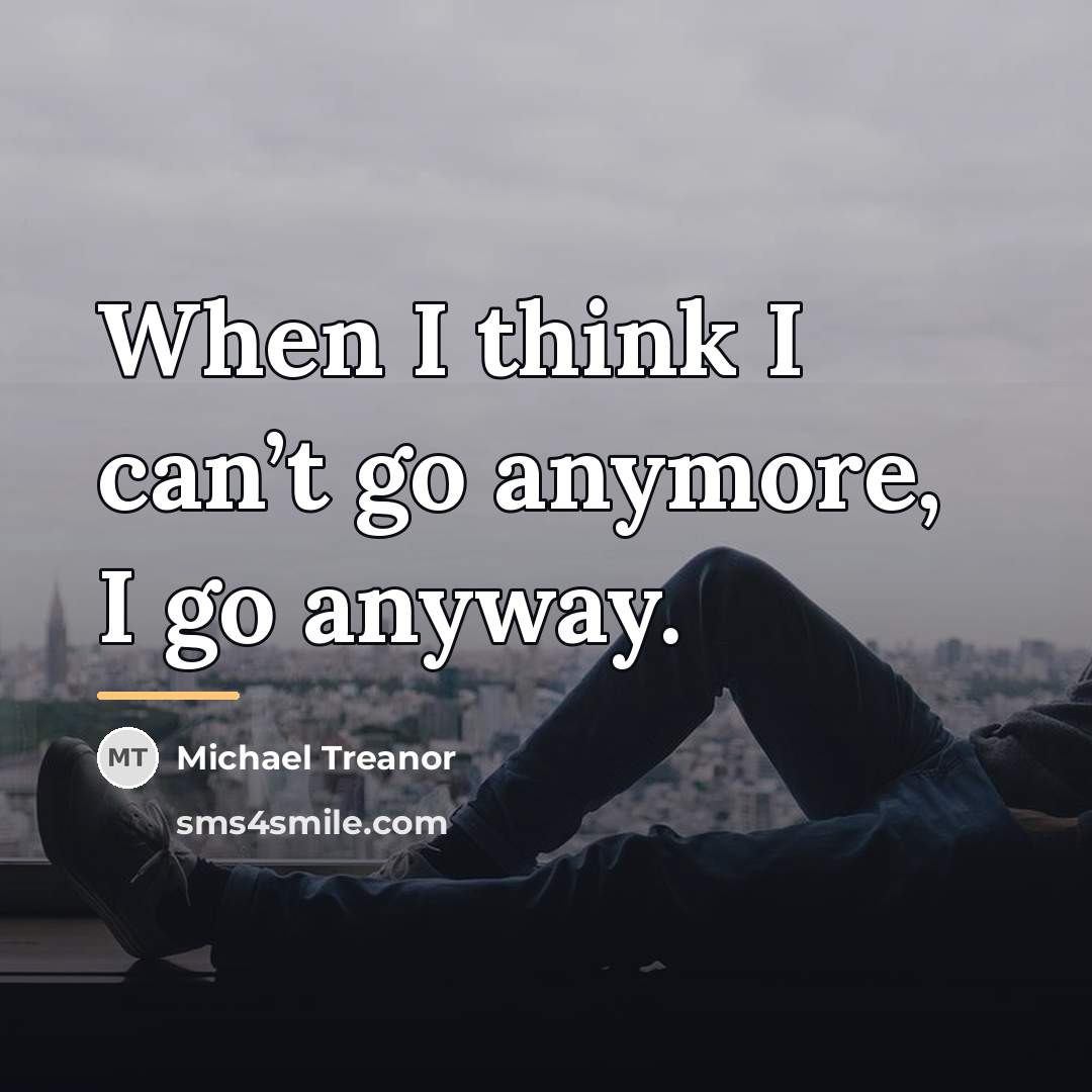 “When I think I can’t go anymore, I go anyway.…” quote by Michael Treanor