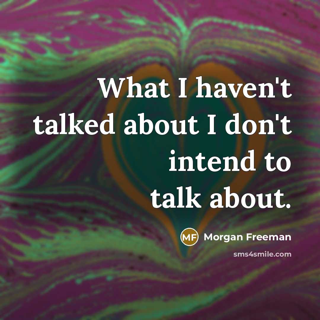 “What I haven't talked about I don't intend to talk…” quote by Morgan Freeman