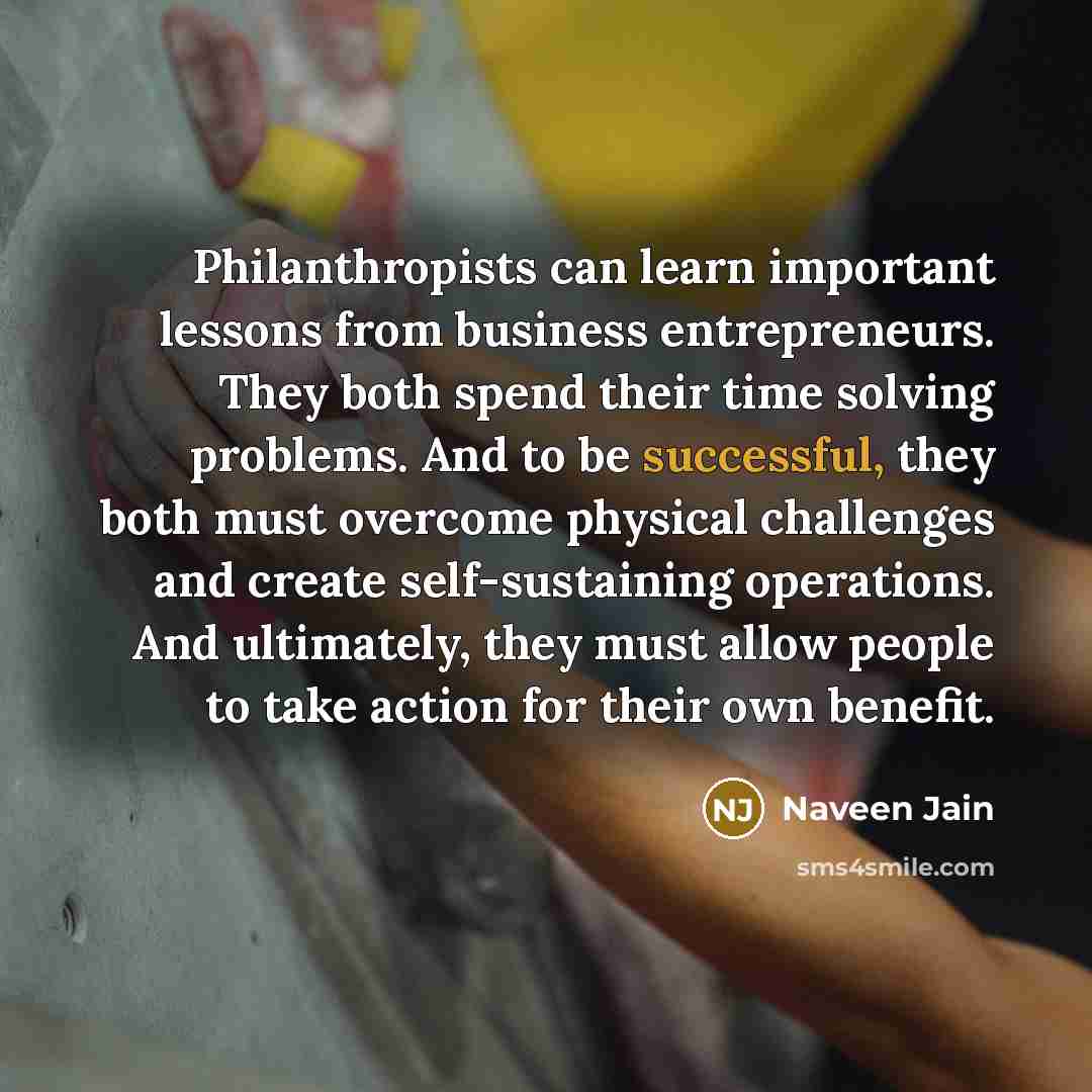 “Philanthropists can learn important lessons from business entrepreneurs. They both…” quote by Naveen Jain