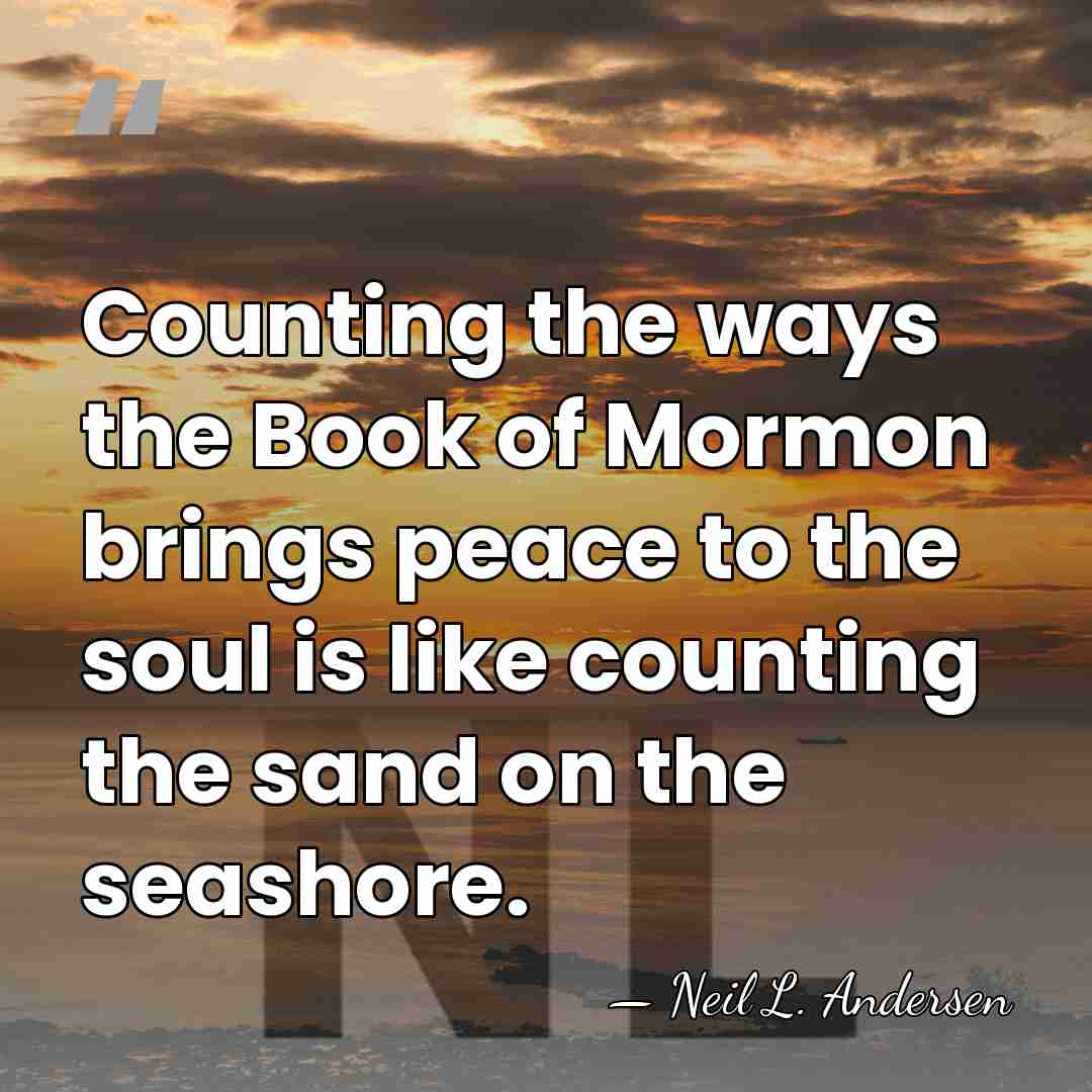 Counting the ways the Book of Mormon brings peace to the soul&hellip; - Neil L. Andersen