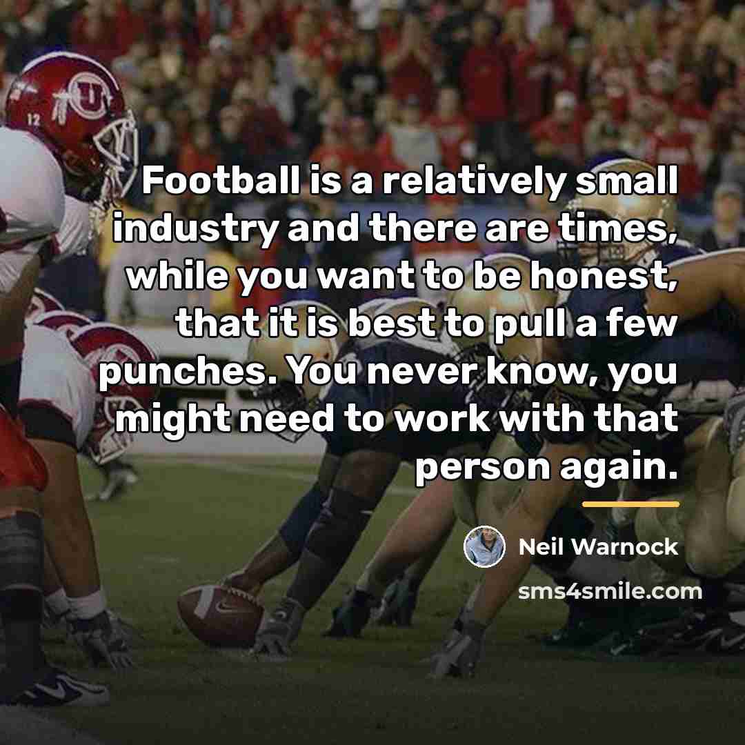 “Football is a relatively small industry and there are times,…” quote by Neil Warnock