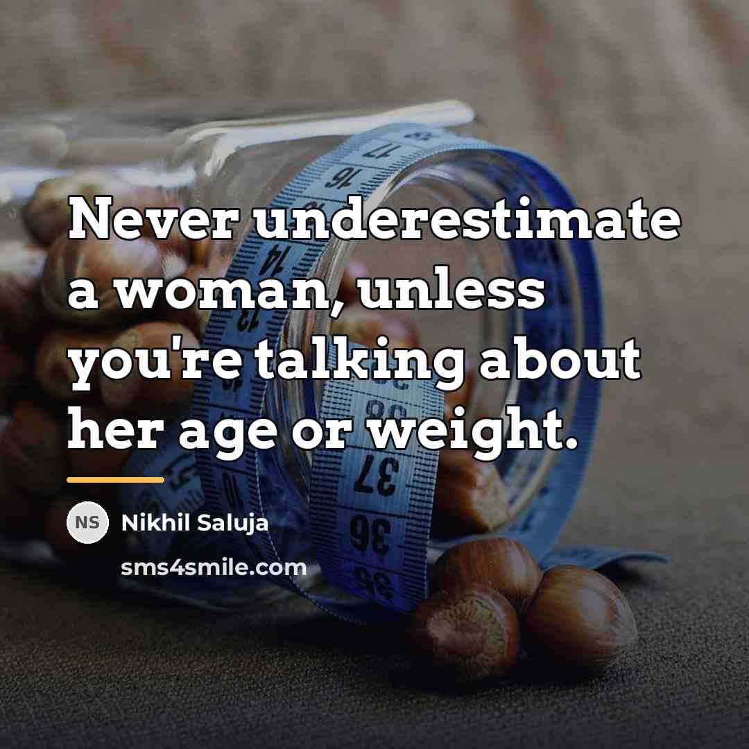 “Never underestimate a woman, unless you're talking about her age…” quote by Nikhil Saluja