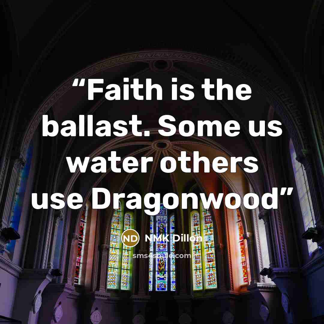 “Faith is the ballast. Some us water others use Dragonwood” quote by NMK Dillon