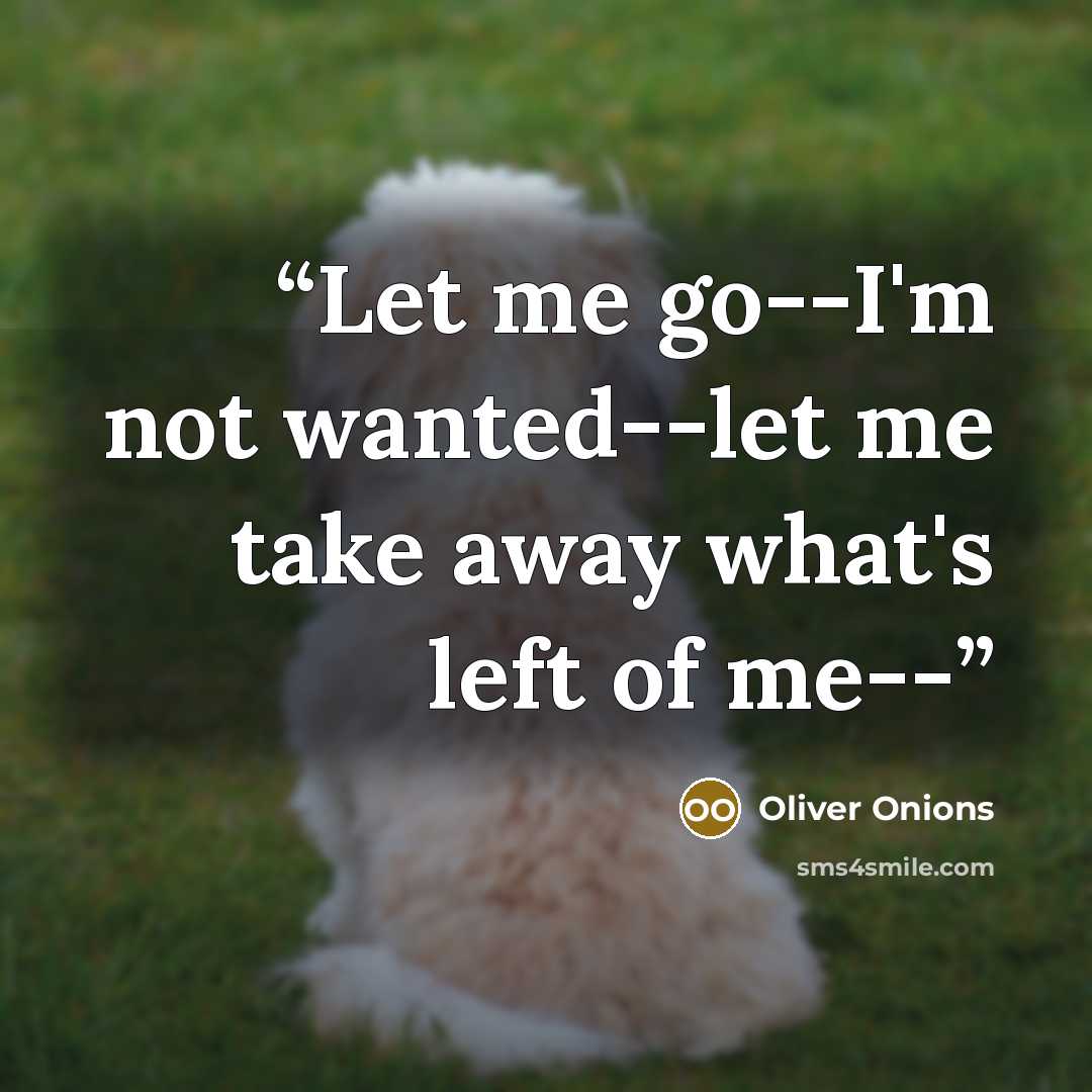 “Let me go--I'm not wanted--let me take away what's left of me--” quote by Oliver Onions