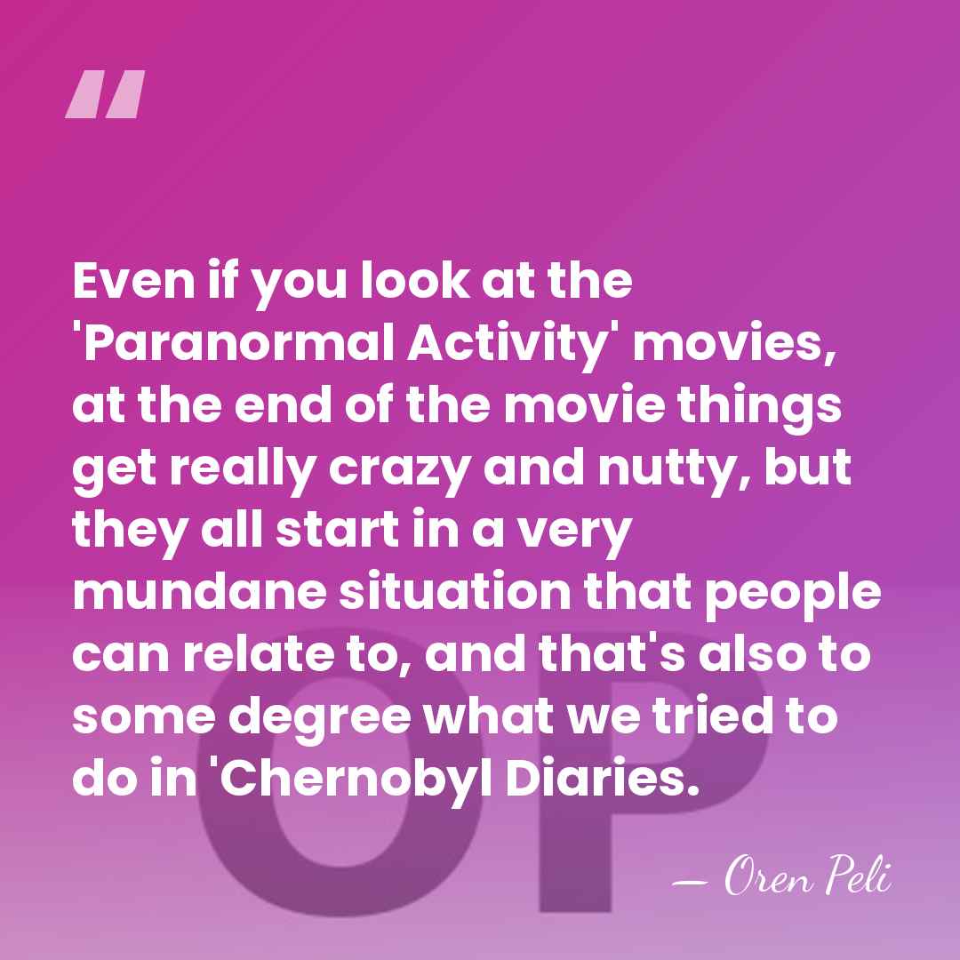 Even if you look at the 'Paranormal Activity' movies, at the end&hellip; - Oren Peli