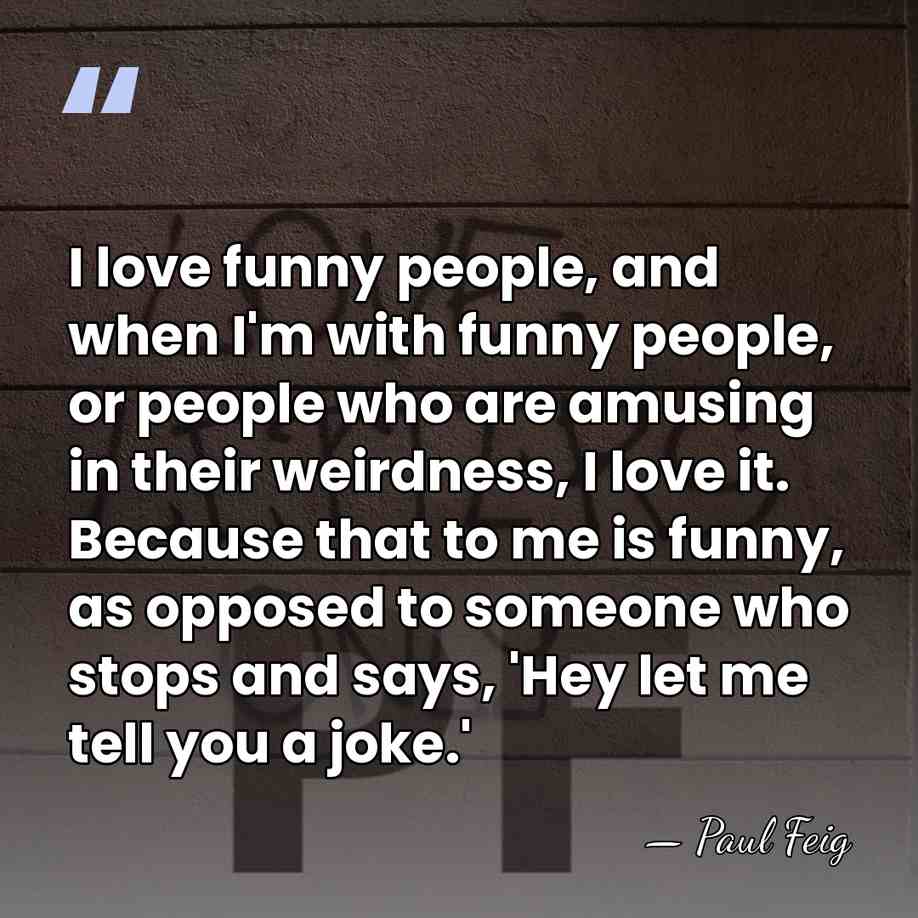 I love funny people, and when I'm with funny people, or people&hellip; - Paul Feig