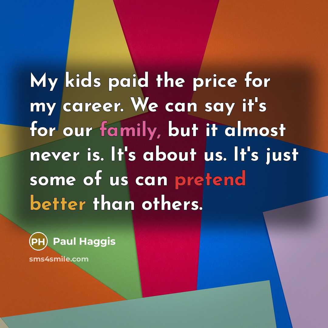 “My kids paid the price for my career. We can…” quote by Paul Haggis
