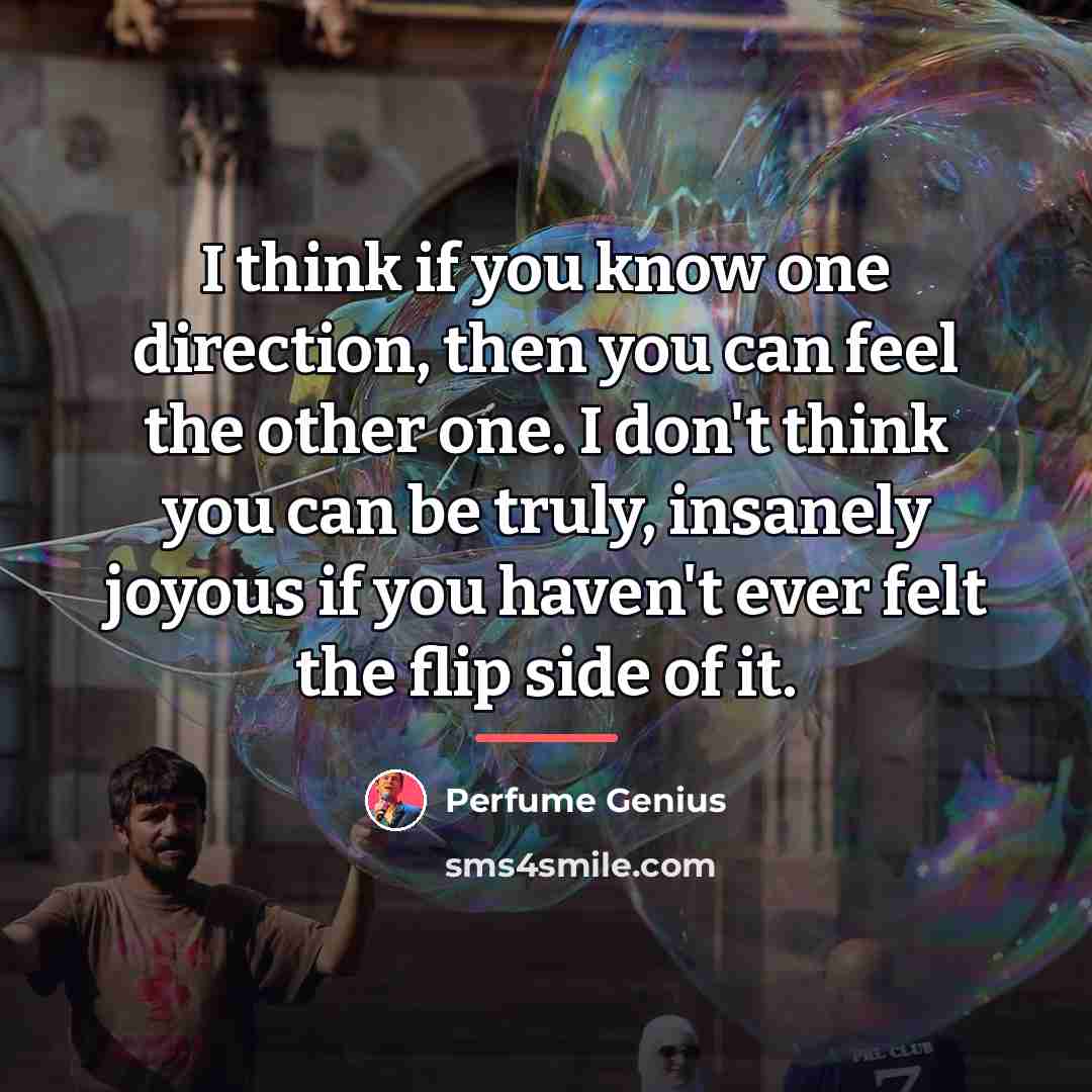 “I think if you know one direction, then you can…” quote by Perfume Genius