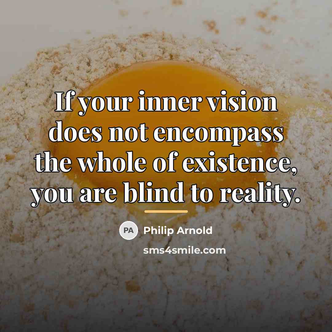“If your inner vision does not encompass the whole of…” quote by Philip Arnold
