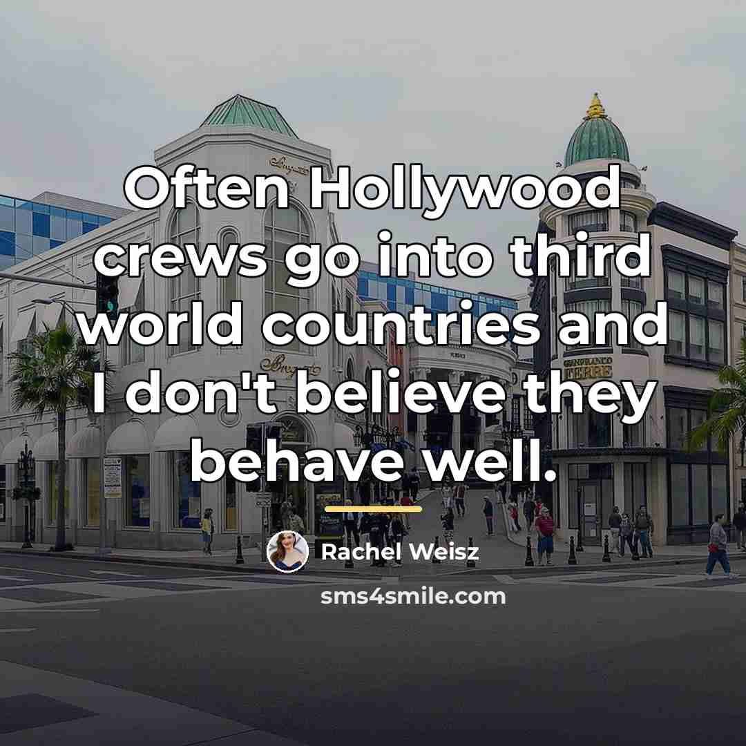 “Often Hollywood crews go into third world countries and I…” quote by Rachel Weisz