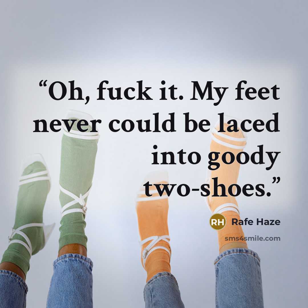 “Oh, fuck it. My feet never could be laced into goody two-shoes.” quote by Rafe Haze