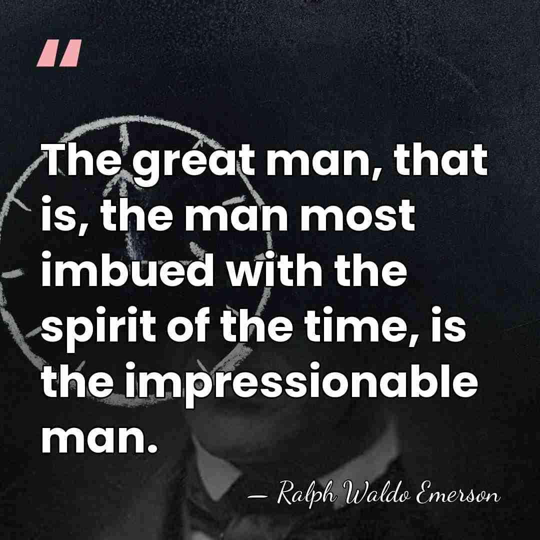 The great man, that is, the man most imbued with the spirit&hellip; - Ralph Waldo Emerson