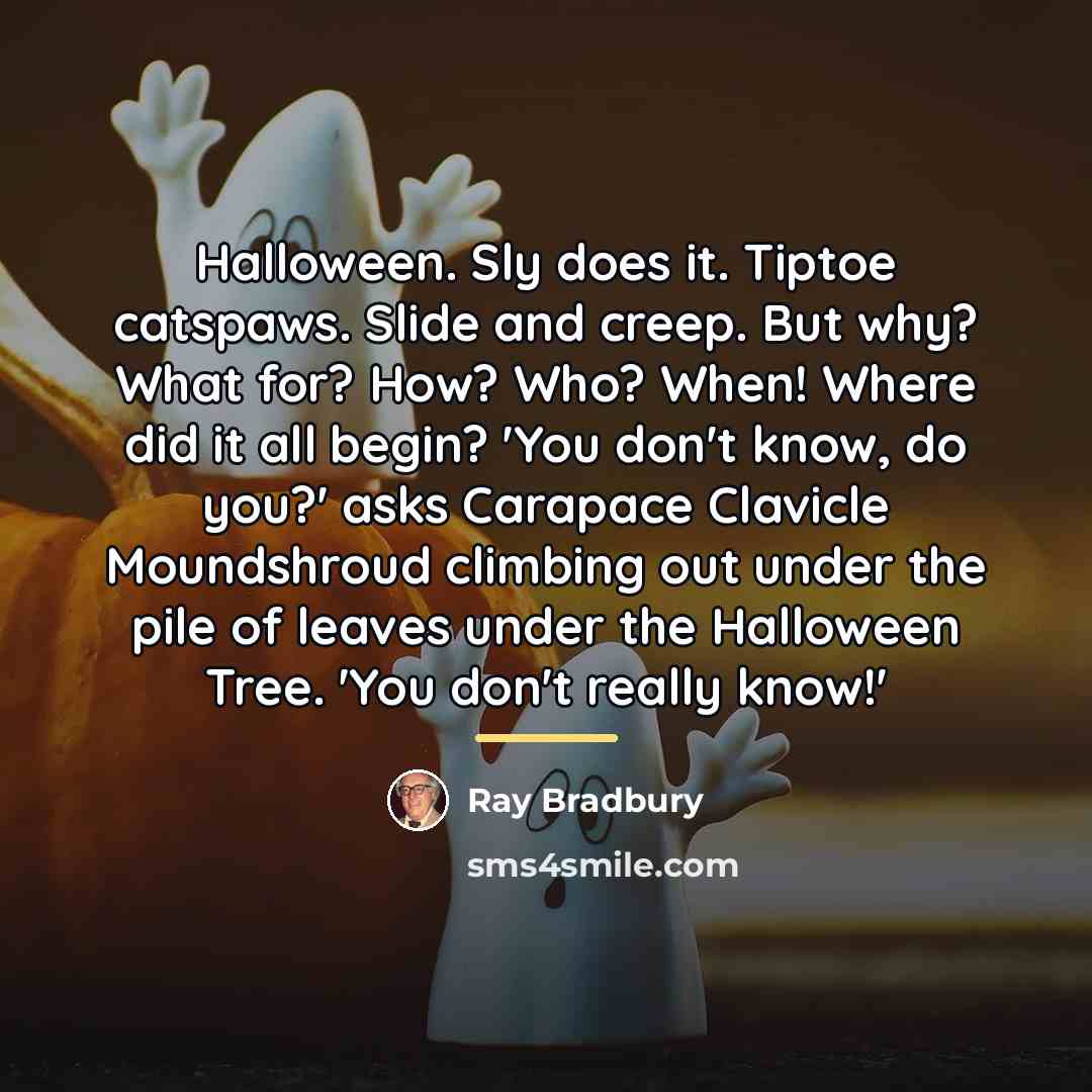 “Halloween. Sly does it. Tiptoe catspaws. Slide and creep. But…” quote by Ray Bradbury