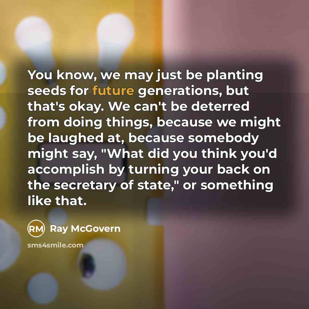 “You know, we may just be planting seeds for future…” quote by Ray McGovern