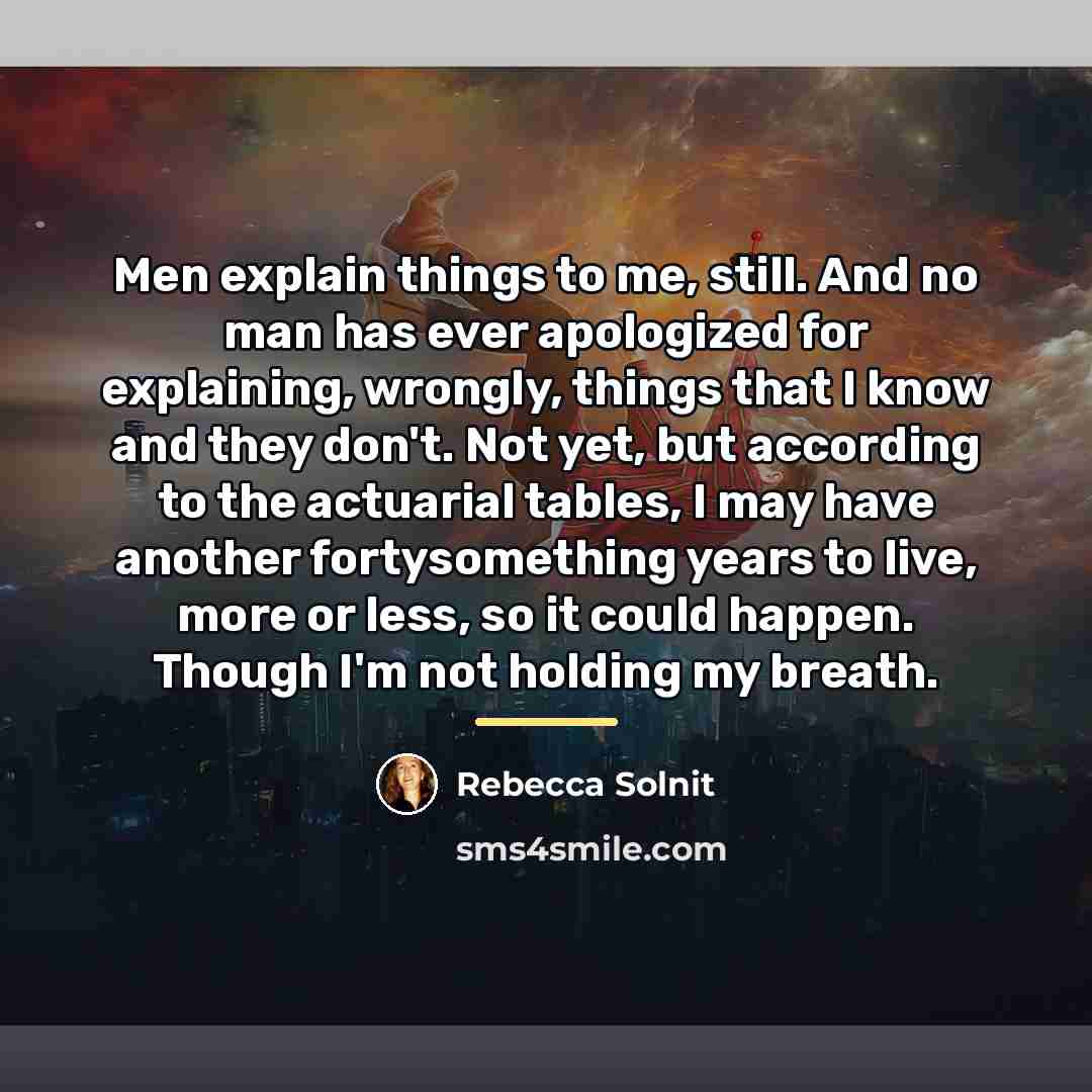 “Men explain things to me, still. And no man has…” quote by Rebecca Solnit