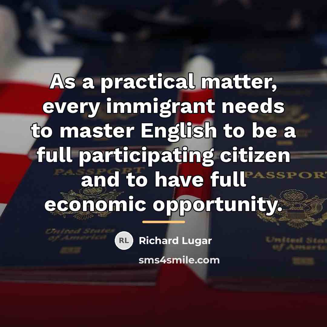 “As a practical matter, every immigrant needs to master English…” quote by Richard Lugar