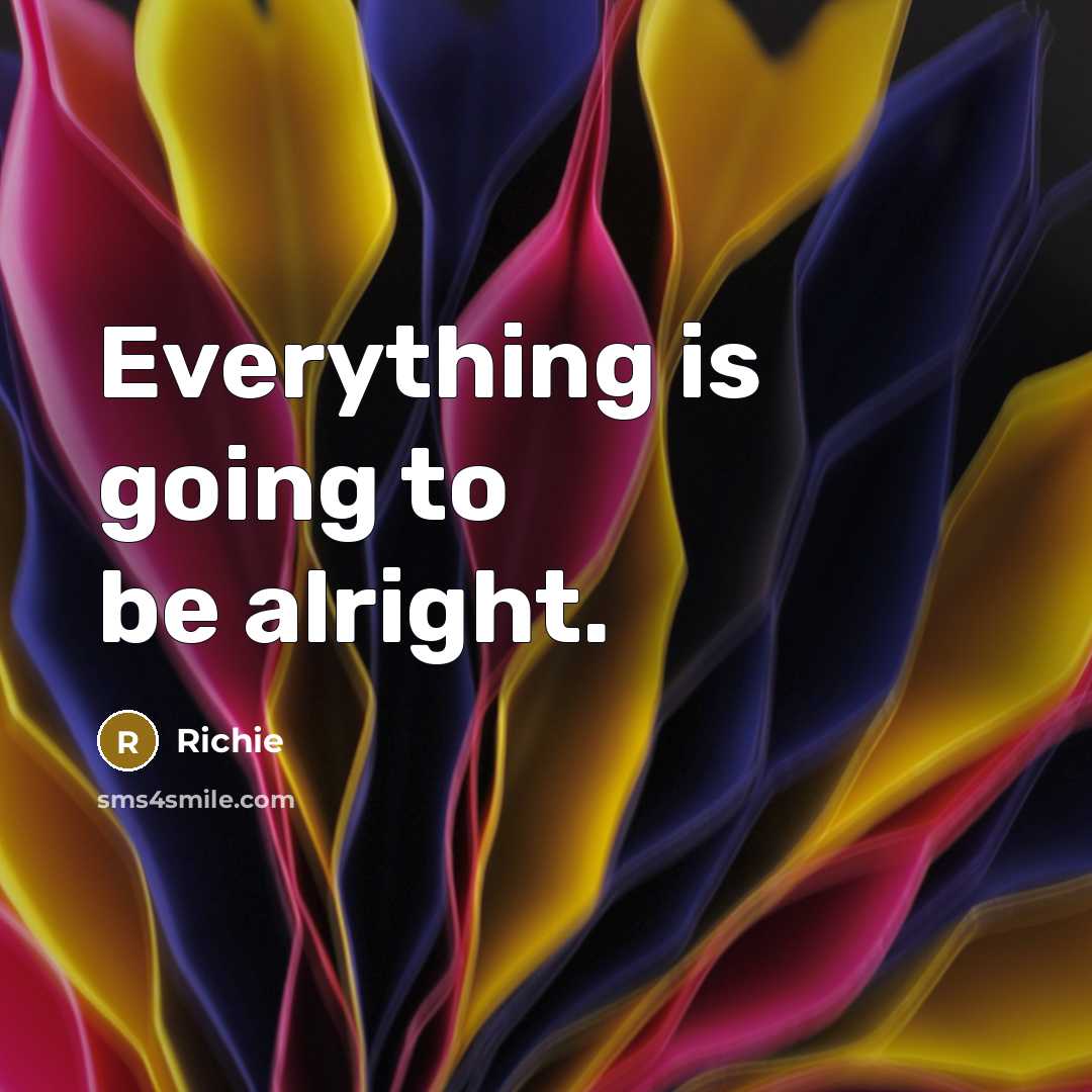 “Everything is going to be alright.…” quote by Richie