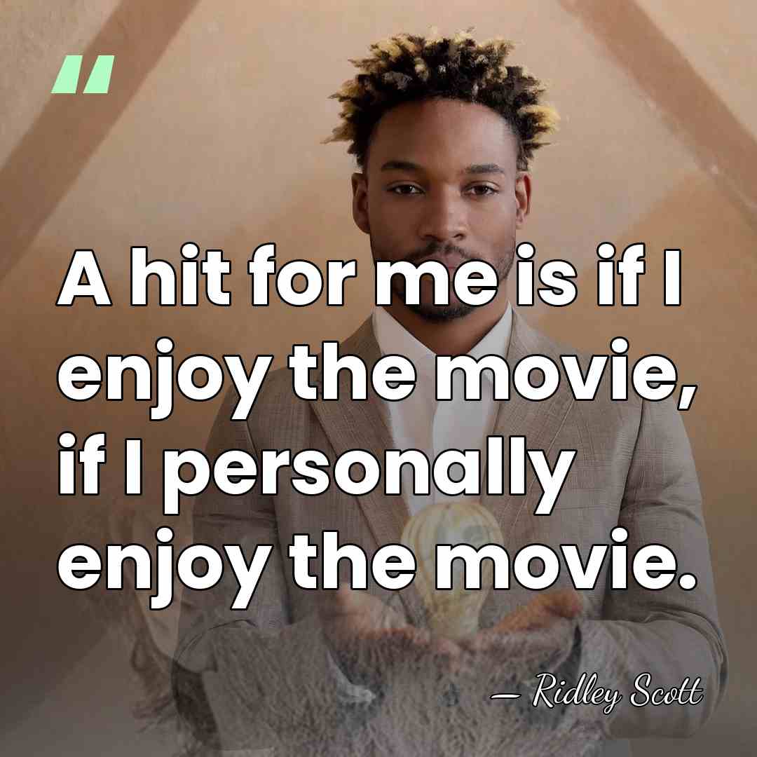 A hit for me is if I enjoy the movie, if I&hellip; - Ridley Scott