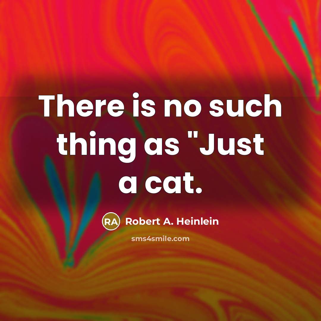 “There is no such thing as "Just a cat.…” quote by Robert A. Heinlein