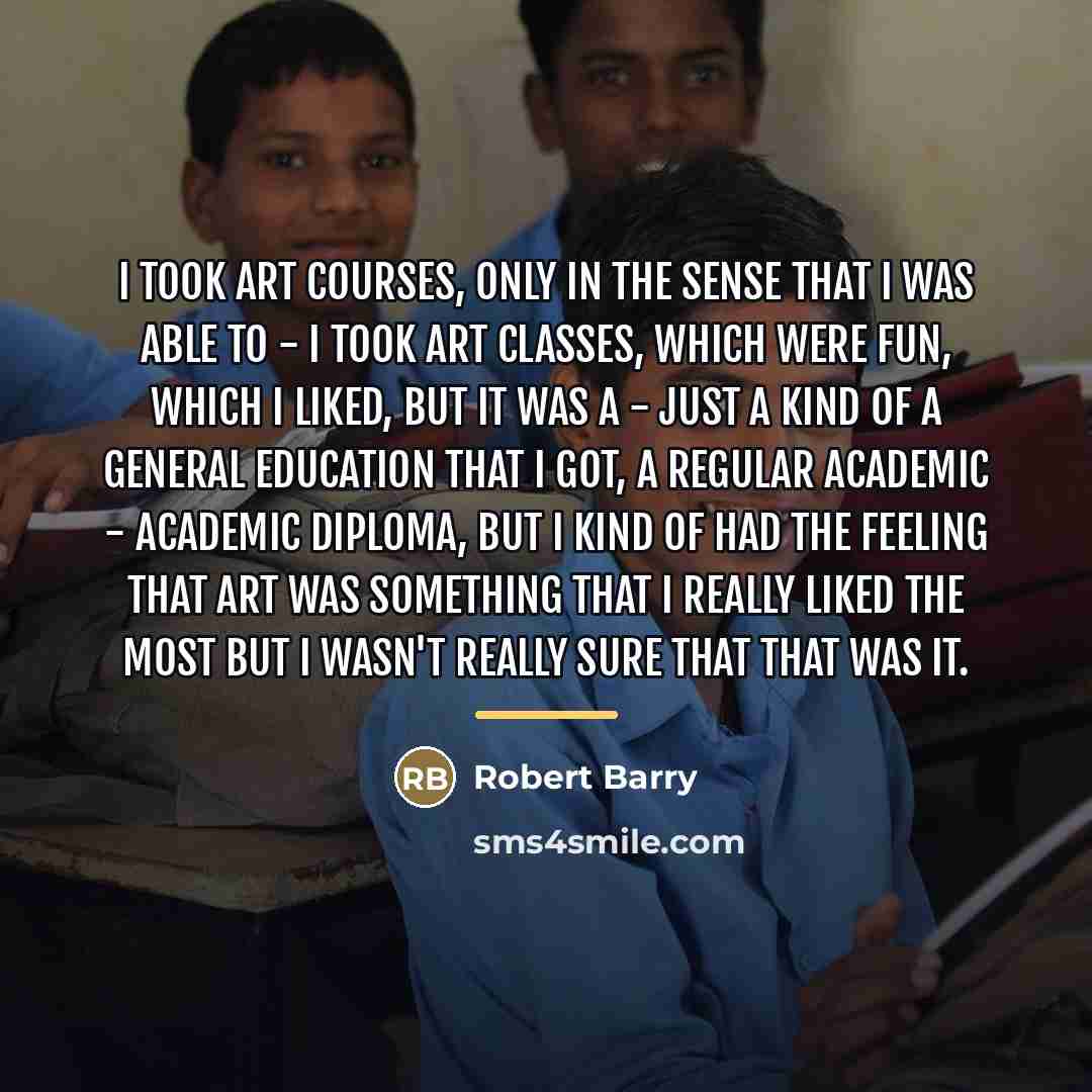 “I took art courses, only in the sense that I…” quote by Robert Barry