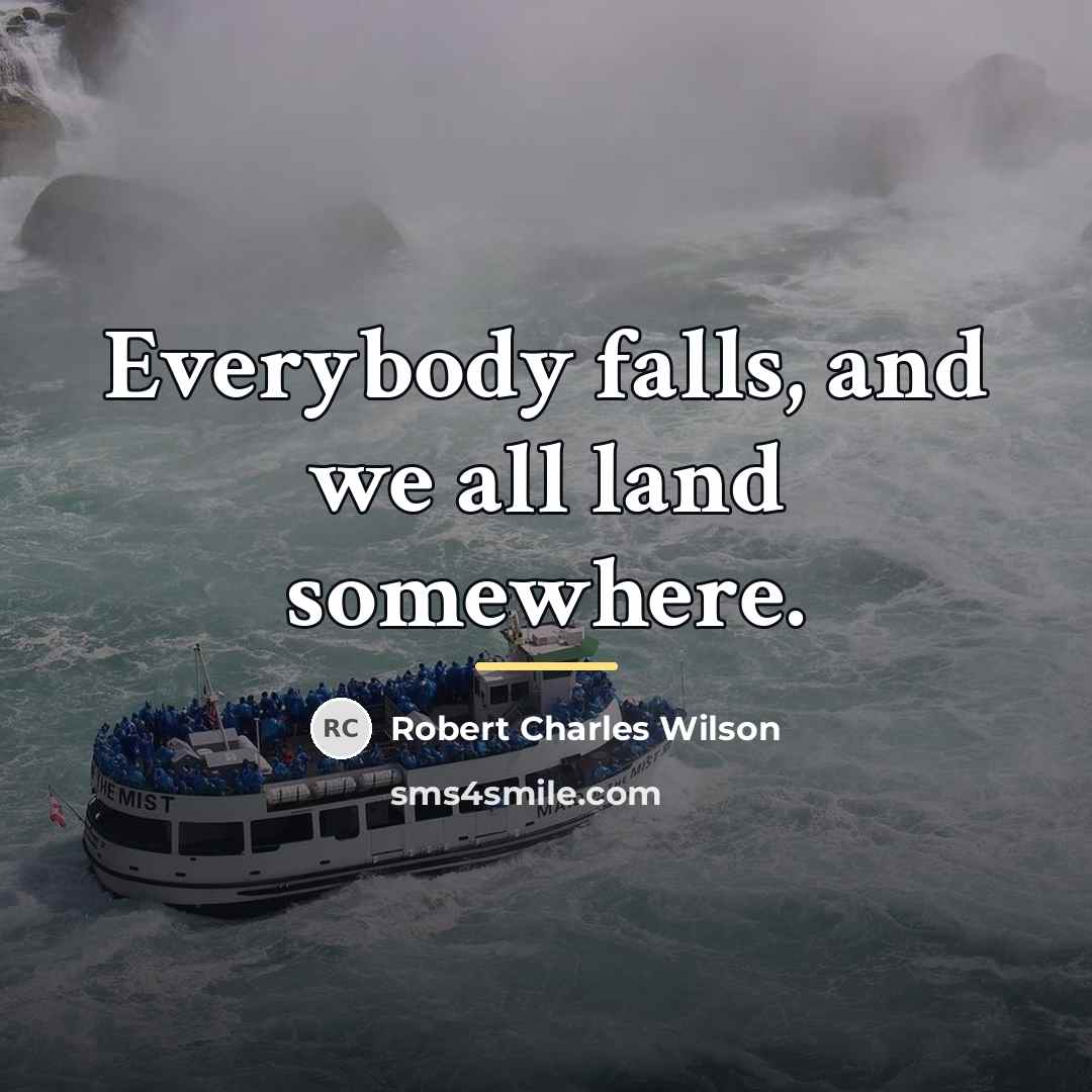 “Everybody falls, and we all land somewhere.…” quote by Robert Charles Wilson