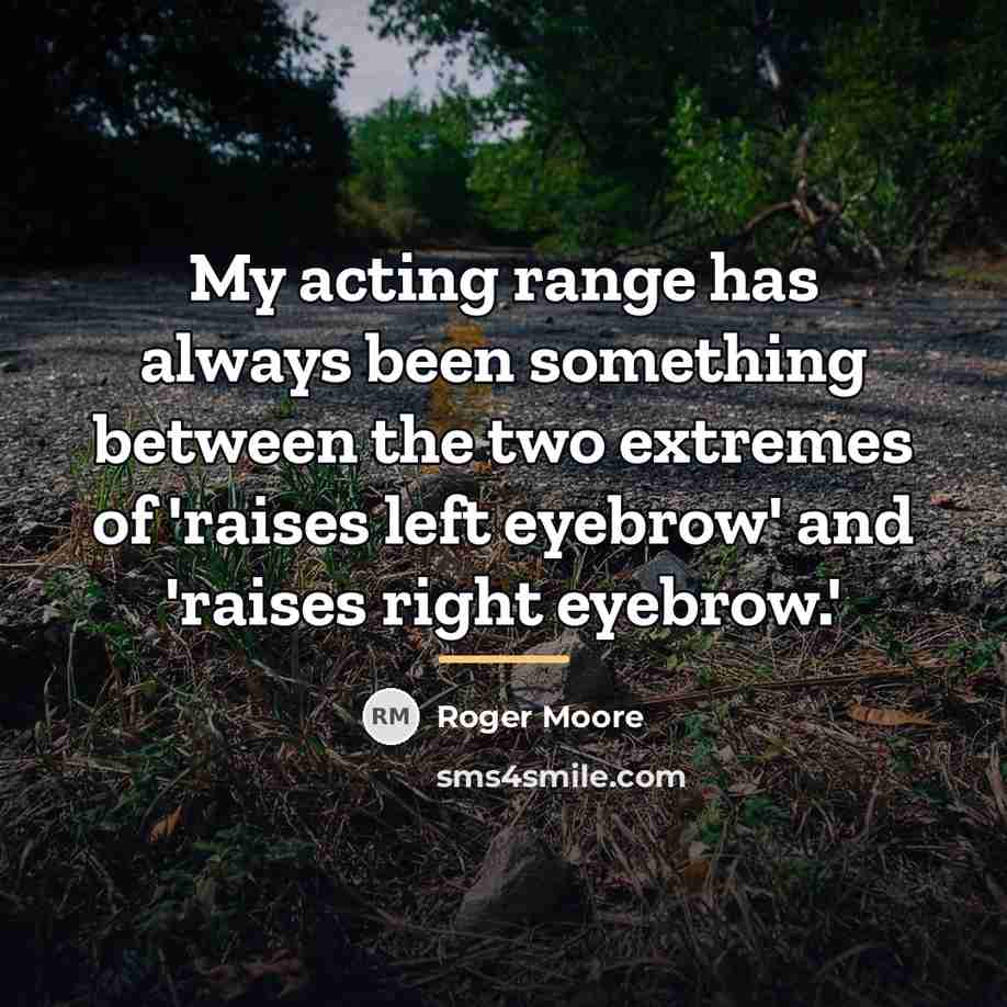 “My acting range has always been something between the two…” quote by Roger Moore