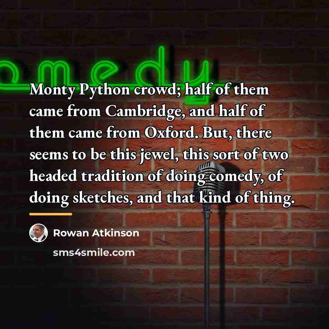 “Monty Python crowd; half of them came from Cambridge, and…” quote by Rowan Atkinson