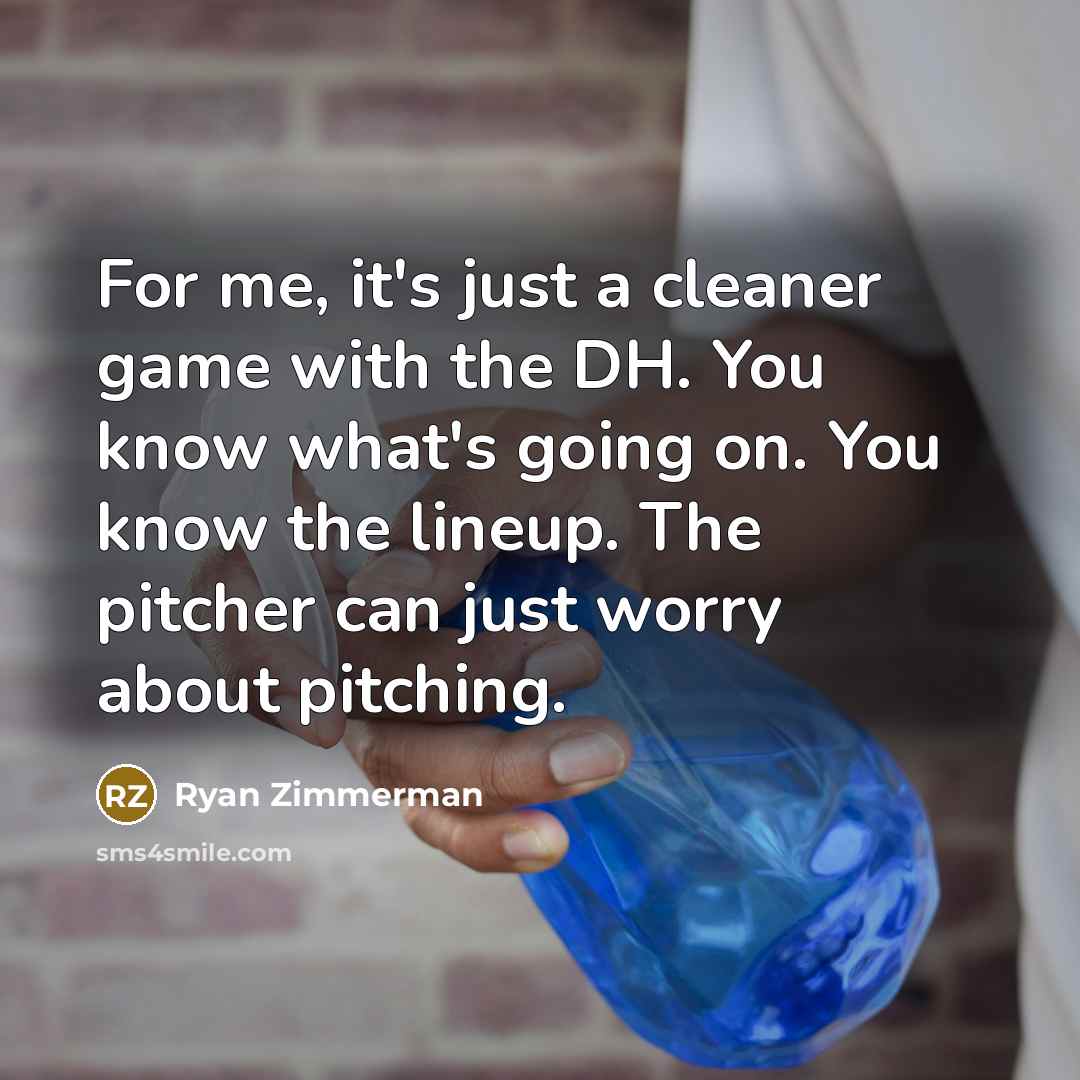 “For me, it's just a cleaner game with the DH.…” quote by Ryan Zimmerman