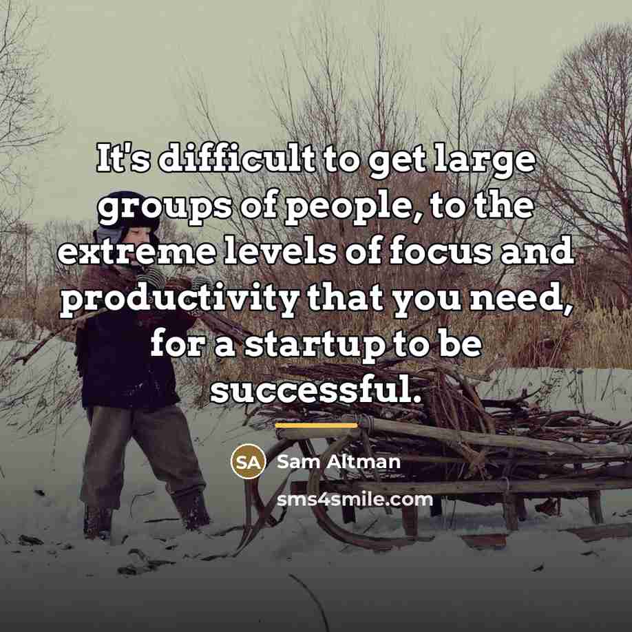 “It's difficult to get large groups of people, to the…” quote by Sam Altman