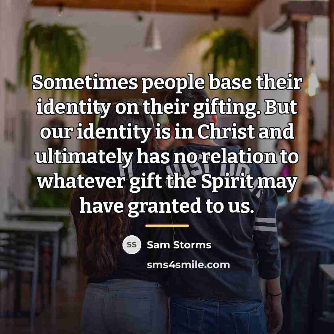 “Sometimes people base their identity on their gifting. But our…” quote by Sam Storms