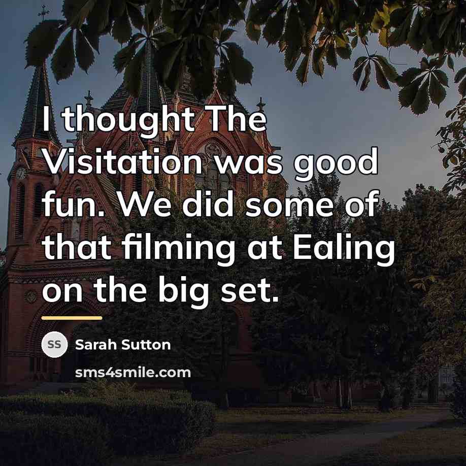 “I thought The Visitation was good fun. We did some…” quote by Sarah Sutton