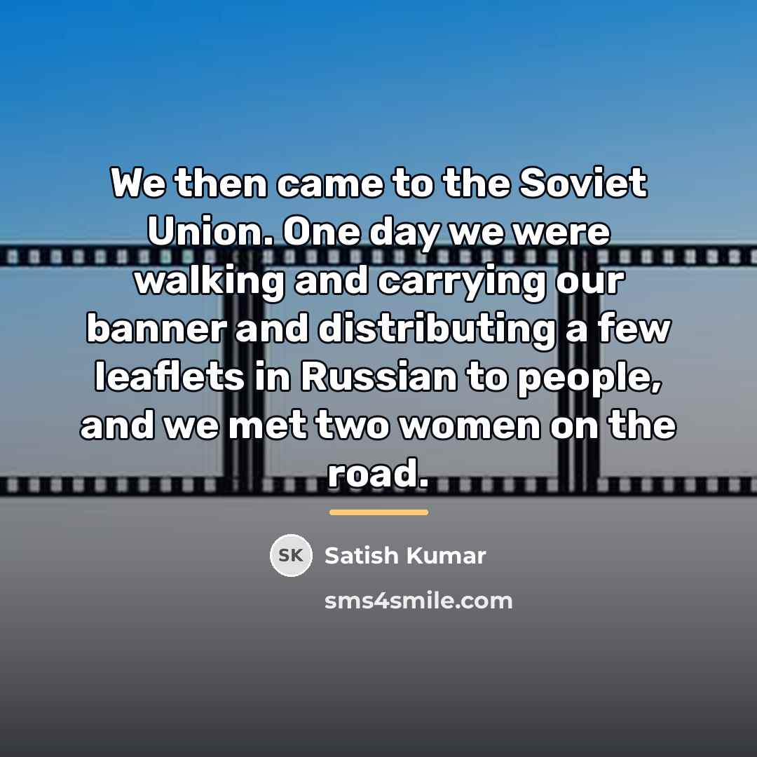 “We then came to the Soviet Union. One day we…” quote by Satish Kumar