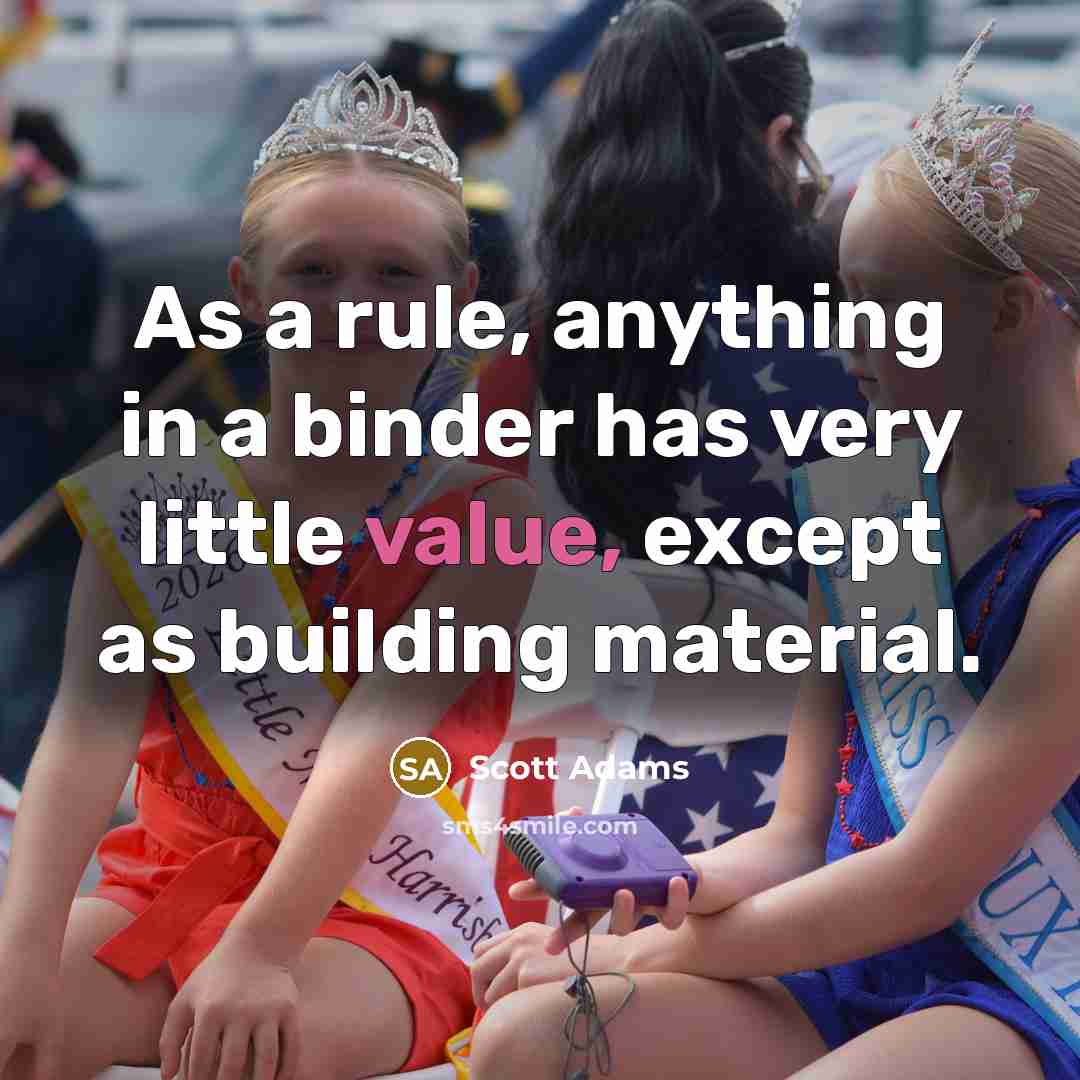 “As a rule, anything in a binder has very little…” quote by Scott Adams