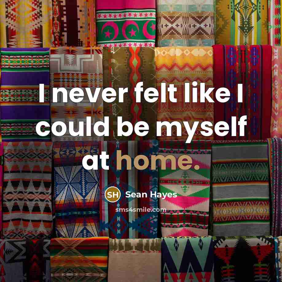 “I never felt like I could be myself at home.…” quote by Sean Hayes