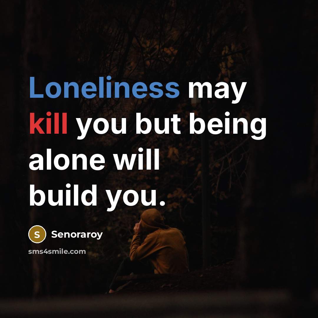 “Loneliness may kill you but being alone will build you.” quote by Senoraroy