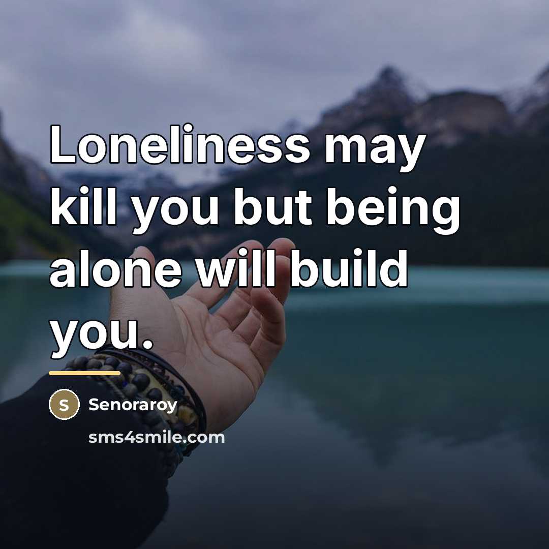 “Loneliness may kill you but being alone will build you.…” quote by Senoraroy