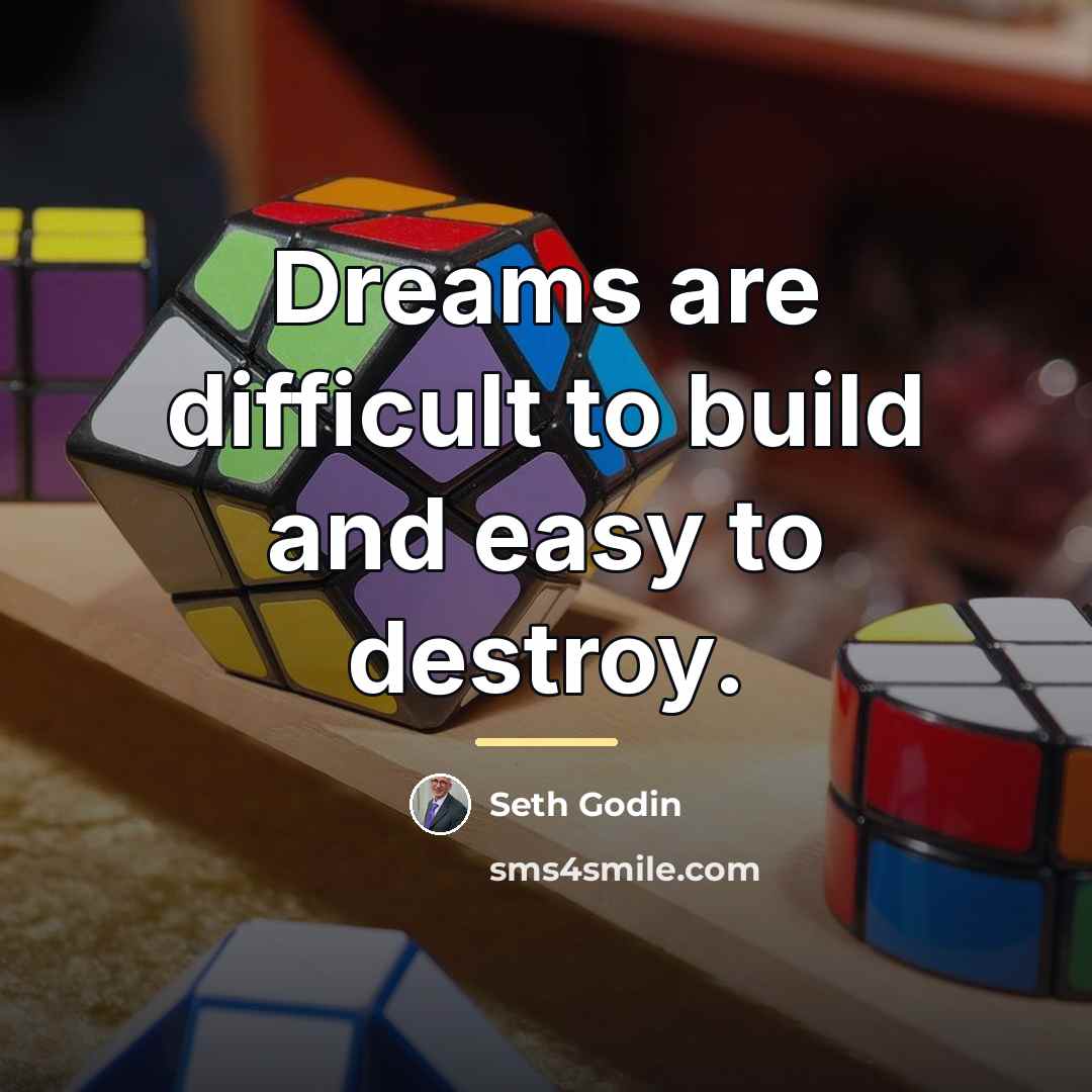 “Dreams are difficult to build and easy to destroy.…” quote by Seth Godin