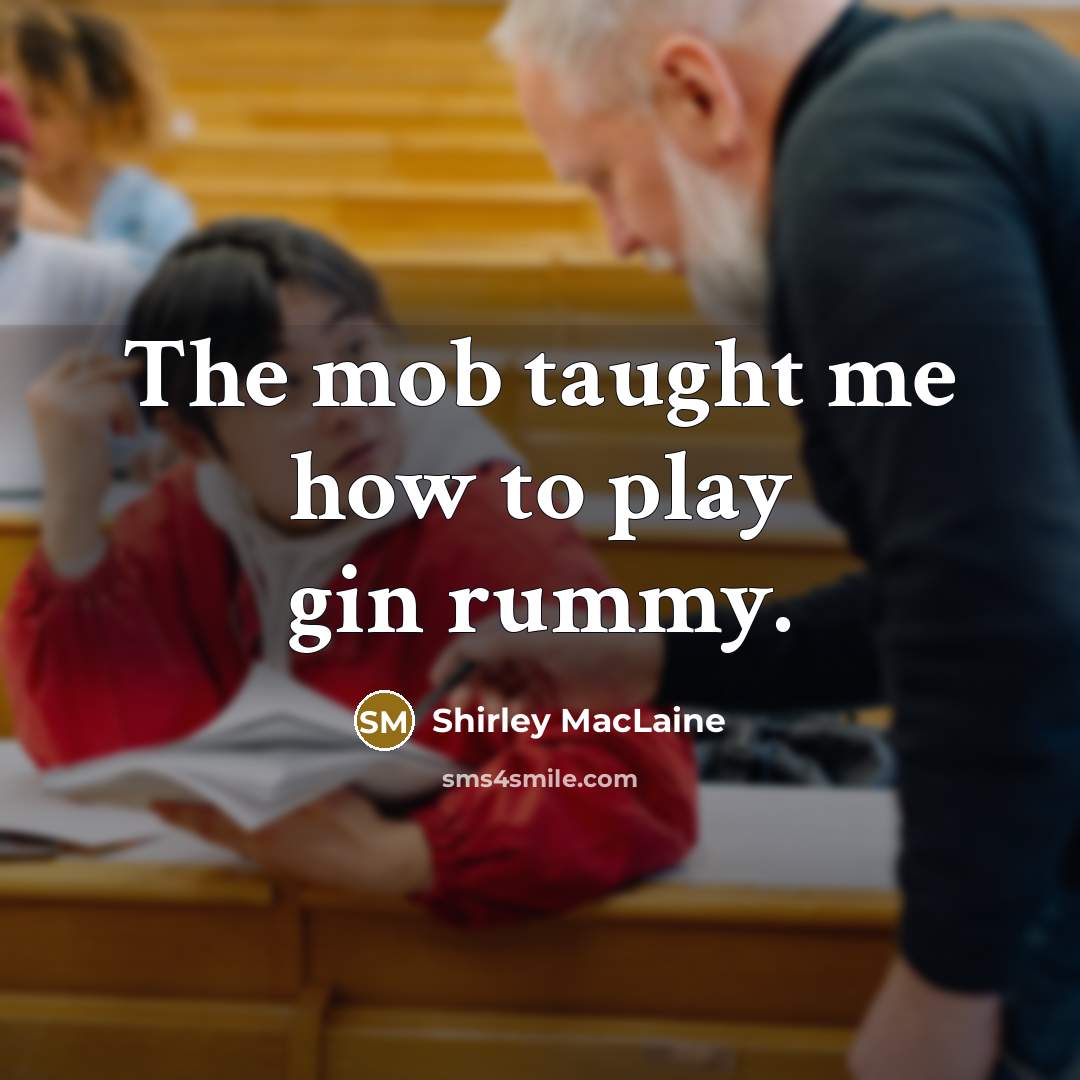 “The mob taught me how to play gin rummy.…” quote by Shirley MacLaine