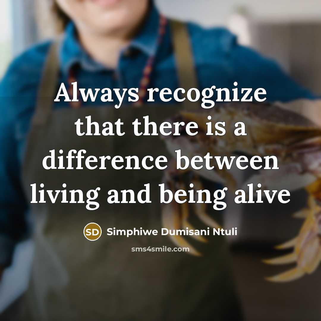 “Always recognize that there is a difference between living and being alive” quote by Simphiwe Dumisani Ntuli