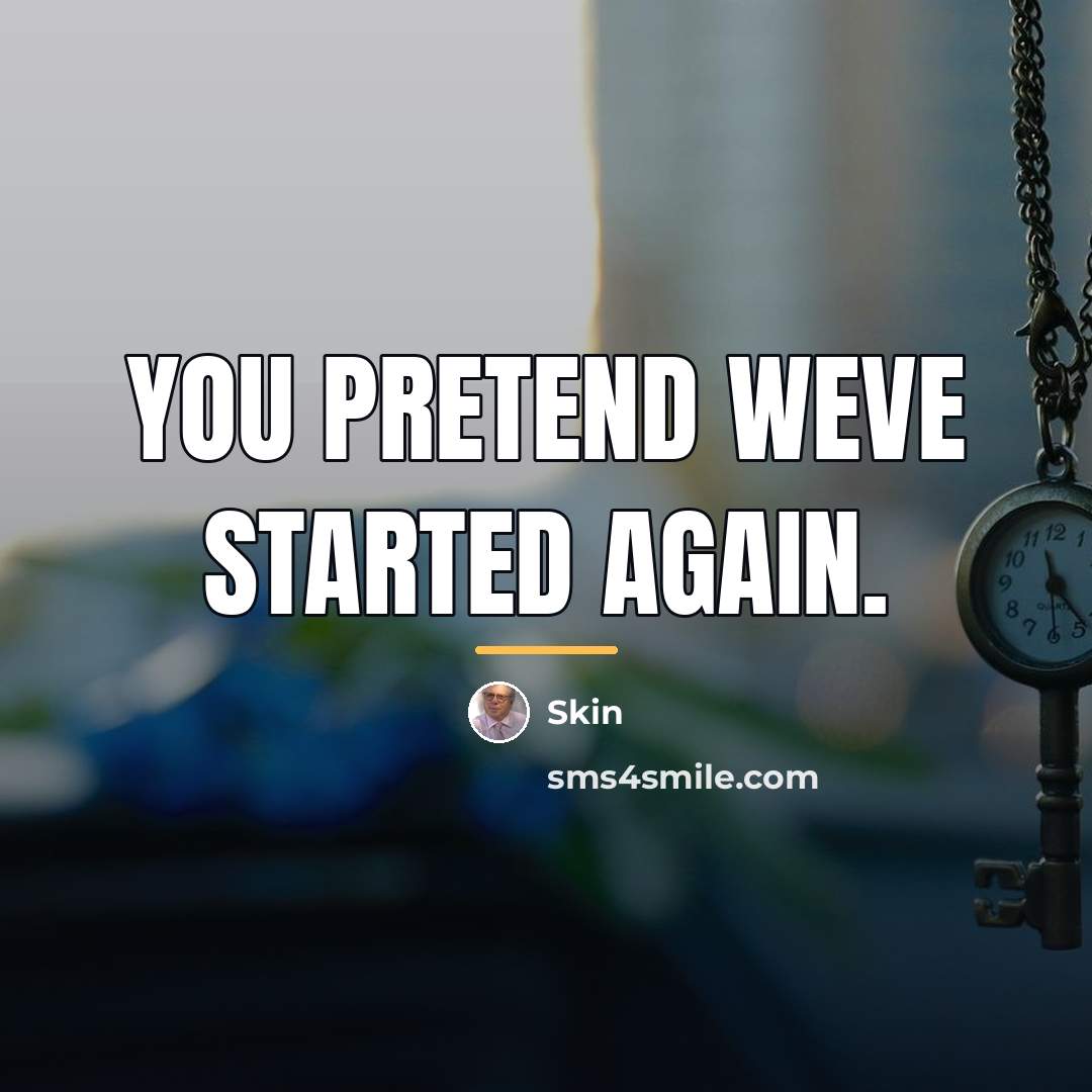 “You pretend weve started again.…” quote by Skin