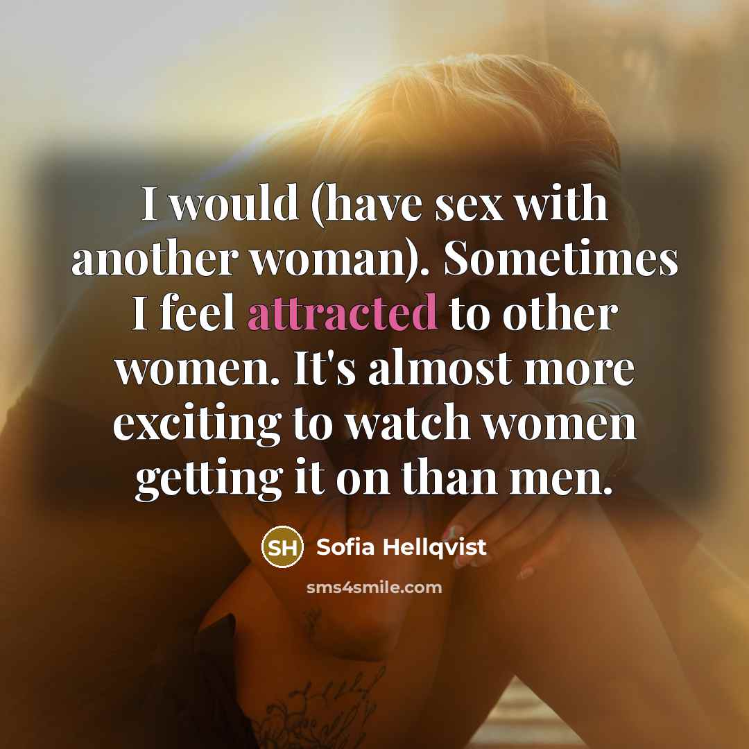 “I would (have sex with another woman). Sometimes I feel…” quote by Sofia Hellqvist