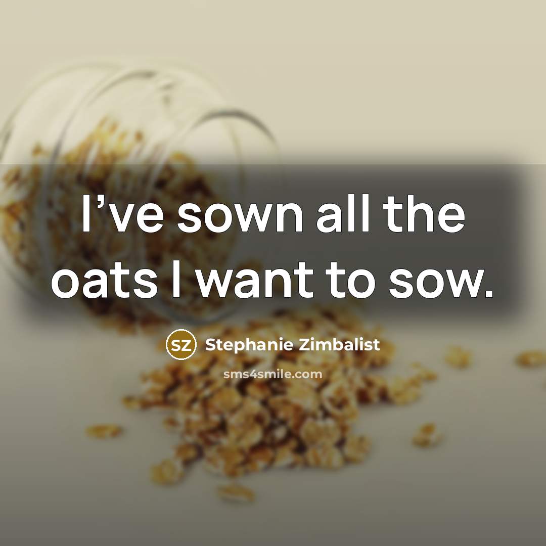 “I've sown all the oats I want to sow.…” quote by Stephanie Zimbalist