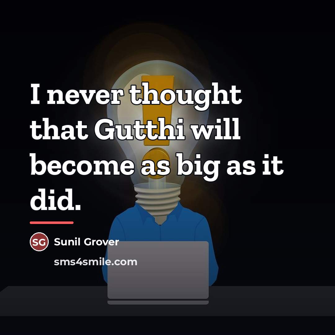 “I never thought that Gutthi will become as big as…” quote by Sunil Grover