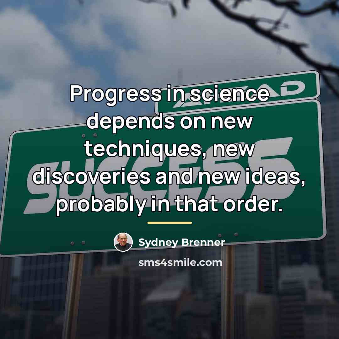 “Progress in science depends on new techniques, new discoveries and…” quote by Sydney Brenner