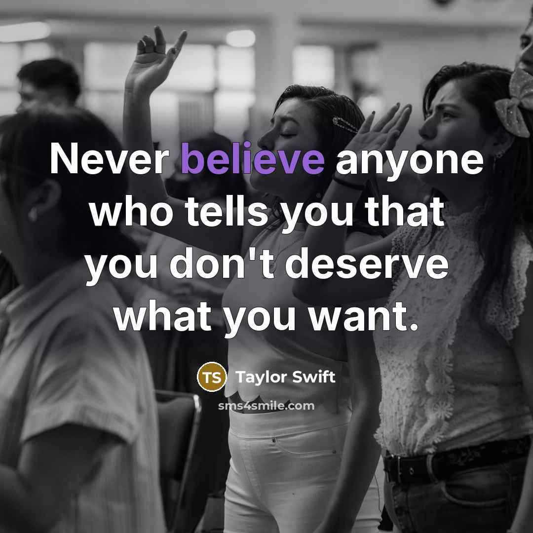 “Never believe anyone who tells you that you don't deserve…” quote by Taylor Swift