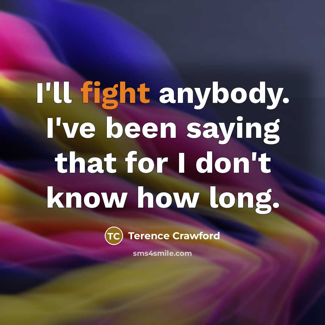 “I'll fight anybody. I've been saying that for I don't…” quote by Terence Crawford
