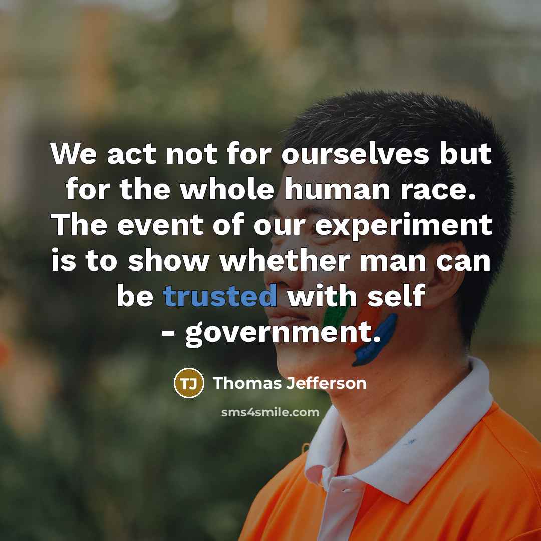 “We act not for ourselves but for the whole human…” quote by Thomas Jefferson