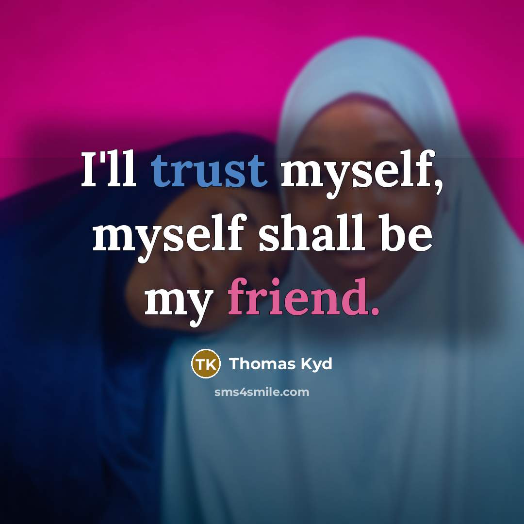 “I'll trust myself, myself shall be my friend.” quote by Thomas Kyd